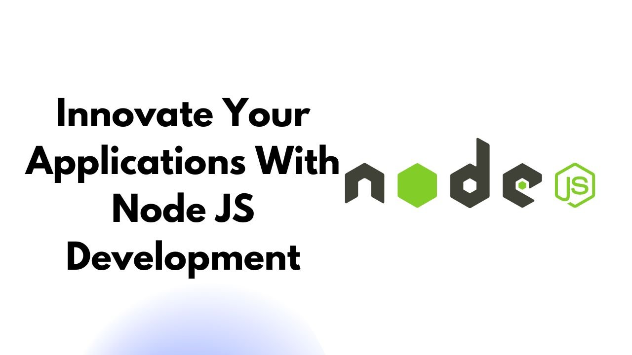 Innovate Your Applications With Node JS Development